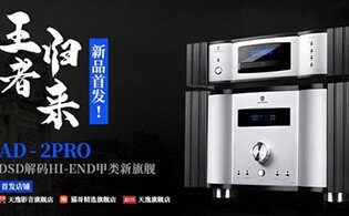 天逸DSD解码HI-END甲类旗舰AD-2PRO重磅上市！